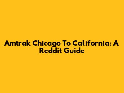 Amtrak Chicago To California: A Reddit Guide