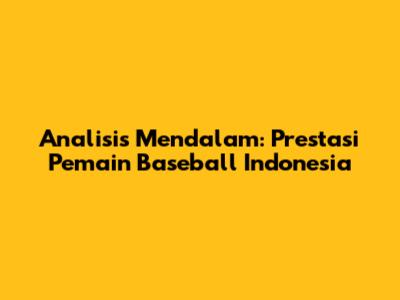 Analisis Mendalam: Prestasi Pemain Baseball Indonesia