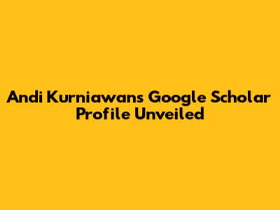 Andi Kurniawan's Google Scholar Profile Unveiled