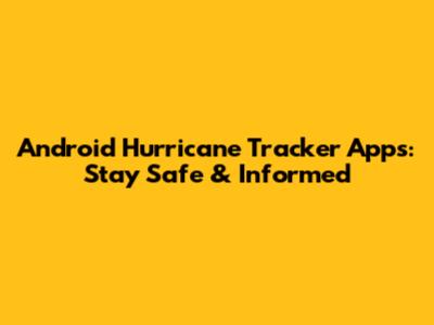 Android Hurricane Tracker Apps: Stay Safe & Informed