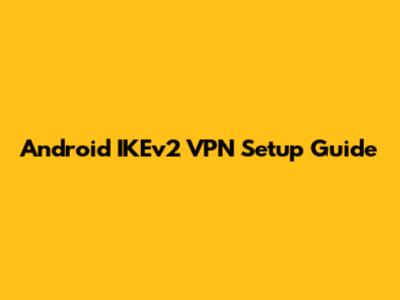 Android IKEv2 VPN Setup Guide