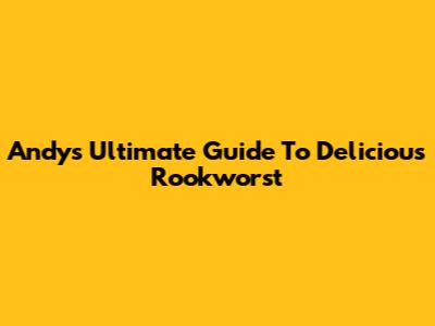 Andy's Ultimate Guide To Delicious Rookworst
