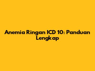 Anemia Ringan ICD 10: Panduan Lengkap