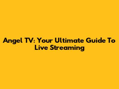 Angel TV: Your Ultimate Guide To Live Streaming