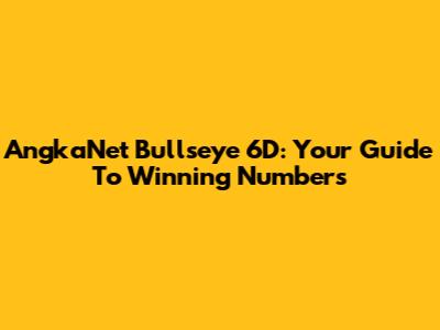 AngkaNet Bullseye 6D: Your Guide To Winning Numbers
