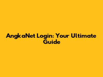 AngkaNet Login: Your Ultimate Guide