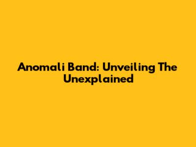 Anomali Band: Unveiling The Unexplained