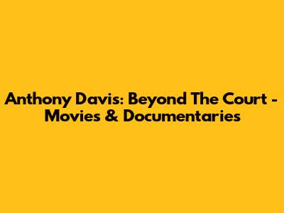 Anthony Davis: Beyond The Court - Movies & Documentaries