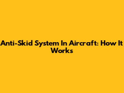 Anti-Skid System In Aircraft: How It Works