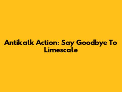 Antikalk Action: Say Goodbye To Limescale
