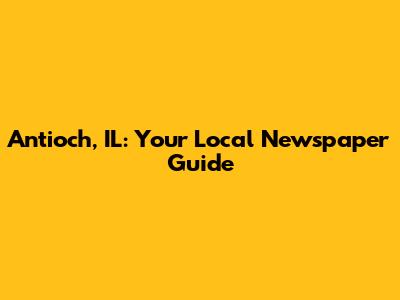 Antioch, IL: Your Local Newspaper Guide
