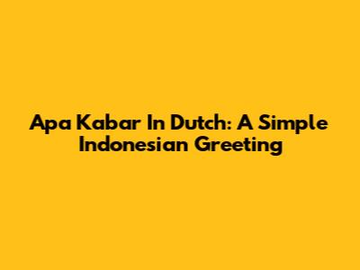 Apa Kabar In Dutch: A Simple Indonesian Greeting
