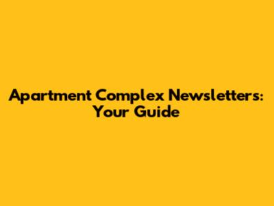 Apartment Complex Newsletters: Your Guide