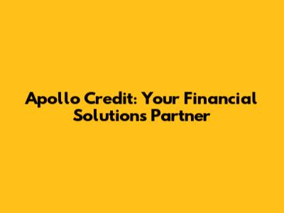 Apollo Credit: Your Financial Solutions Partner