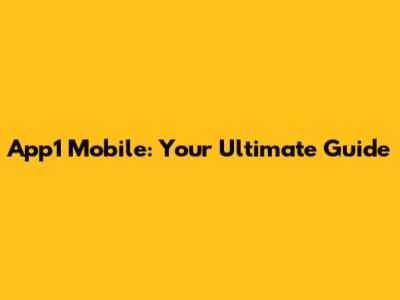 App1 Mobile: Your Ultimate Guide