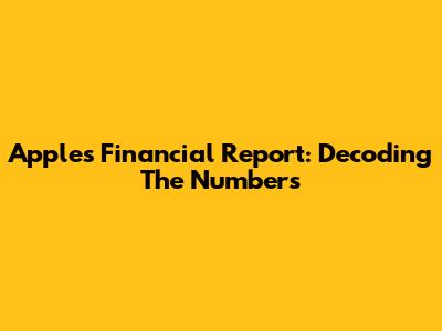 Apple's Financial Report: Decoding The Numbers