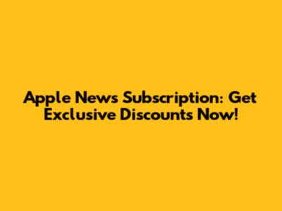 Apple News Subscription: Get Exclusive Discounts Now!