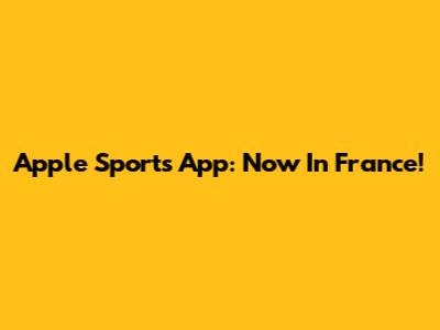 Apple Sports App: Now In France!