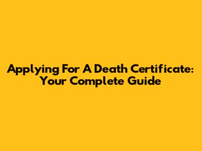 Applying For A Death Certificate: Your Complete Guide
