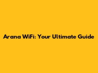 Arana WiFi: Your Ultimate Guide