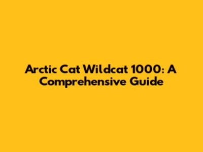 Arctic Cat Wildcat 1000: A Comprehensive Guide