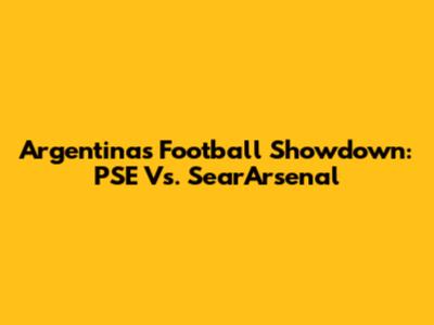 Argentina's Football Showdown: PSE Vs. SearArsenal