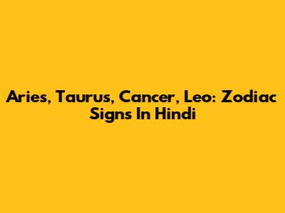 Aries, Taurus, Cancer, Leo: Zodiac Signs In Hindi