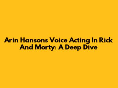 Arin Hanson's Voice Acting In Rick And Morty: A Deep Dive
