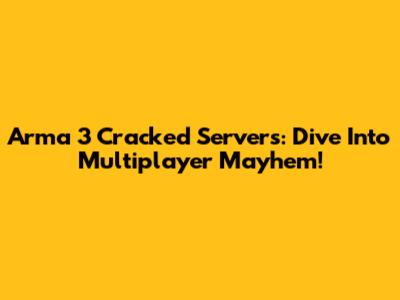 Arma 3 Cracked Servers: Dive Into Multiplayer Mayhem!
