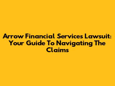 Arrow Financial Services Lawsuit: Your Guide To Navigating The Claims