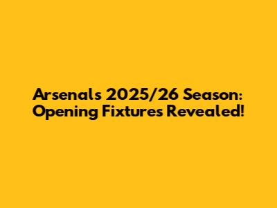 Arsenal's 2025/26 Season: Opening Fixtures Revealed!