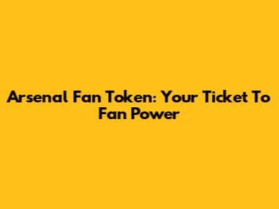 Arsenal Fan Token: Your Ticket To Fan Power