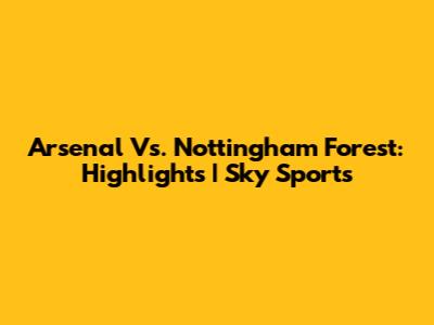 Arsenal Vs. Nottingham Forest: Highlights | Sky Sports