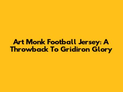 Art Monk Football Jersey: A Throwback To Gridiron Glory
