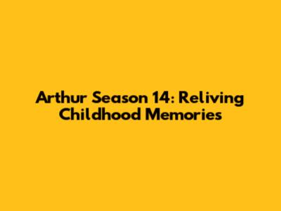 Arthur Season 14: Reliving Childhood Memories
