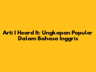 Arti "I Heard It": Ungkapan Populer Dalam Bahasa Inggris