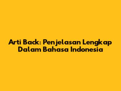 Arti Back: Penjelasan Lengkap Dalam Bahasa Indonesia
