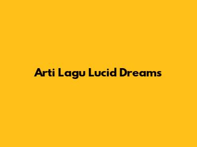 Arti Lagu Lucid Dreams