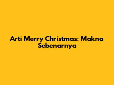 Arti Merry Christmas: Makna Sebenarnya