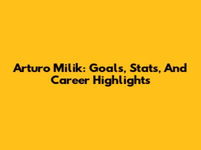 Arturo Milik: Goals, Stats, And Career Highlights