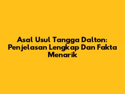 Asal Usul Tangga Dalton: Penjelasan Lengkap Dan Fakta Menarik