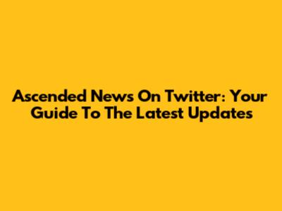 Ascended News On Twitter: Your Guide To The Latest Updates
