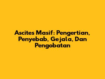 Ascites Masif: Pengertian, Penyebab, Gejala, Dan Pengobatan