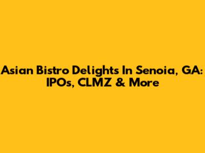 Asian Bistro Delights In Senoia, GA: IPOs, CLMZ & More