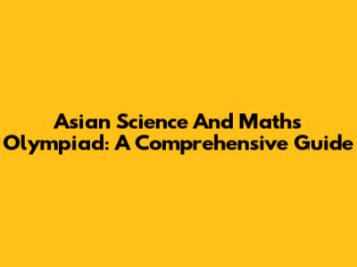 Asian Science And Maths Olympiad: A Comprehensive Guide