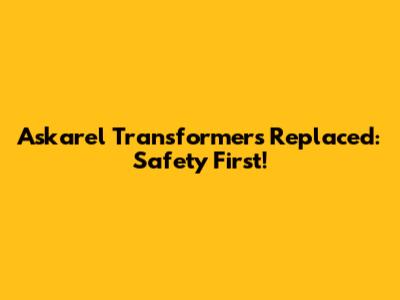Askarel Transformers Replaced: Safety First!