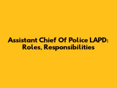 Assistant Chief Of Police LAPD: Roles, Responsibilities