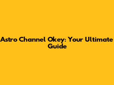 Astro Channel Okey: Your Ultimate Guide