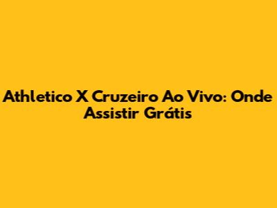 Athletico X Cruzeiro Ao Vivo: Onde Assistir Grátis
