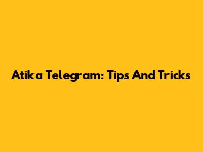 Atika Telegram: Tips And Tricks